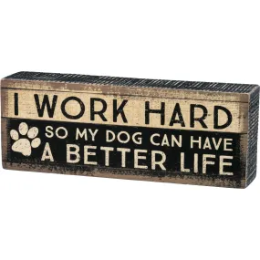 I Work Hard So My Dog Can Have A Better Life Sign